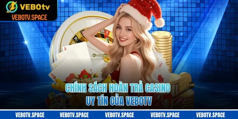 Chính sách hoàn trả casino uy tín của VEBOTV