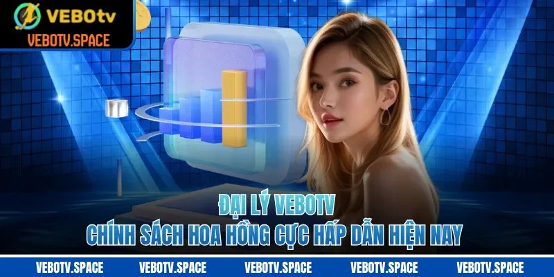 Đại Lý VEBOTV - Chính Sách Hoa Hồng Cực Hấp Dẫn Hiện Nay
