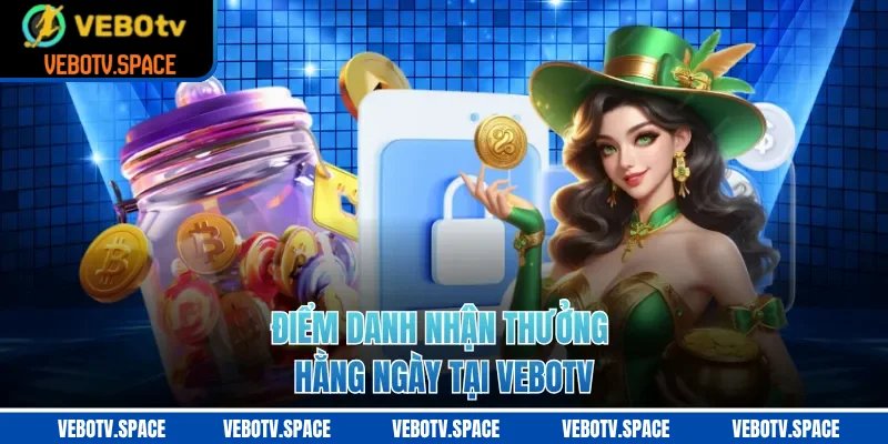 Điểm danh nhận thưởng hằng ngày tại VEBOTV