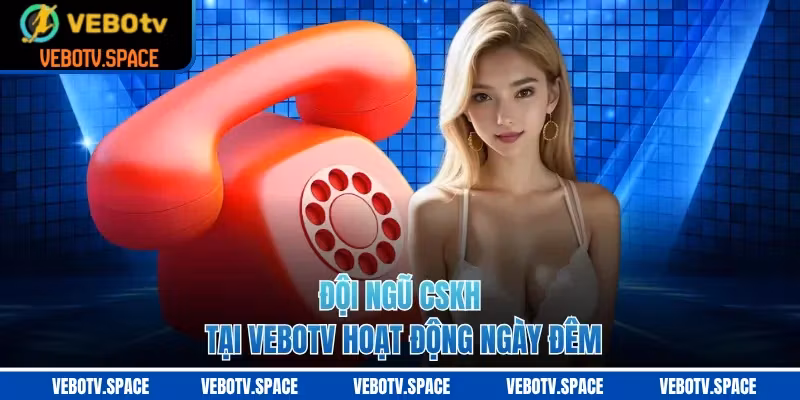 Đội ngũ CSKH tại VEBOTV hoạt động ngày đêm