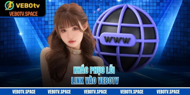 Khắc phục lỗi link vào VEBOTV