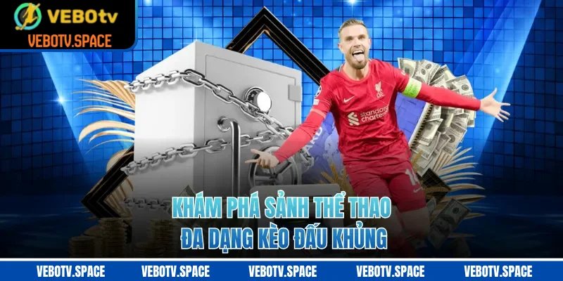 Khám phá sảnh thể thao đa dạng kèo đấu khủng