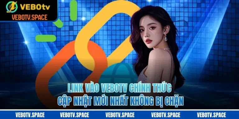 Link Vào VEBOTV Chính Thức Cập Nhật Mới Nhất Không Bị Chặn