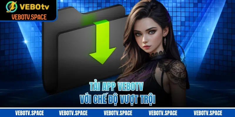 Tải app VEBOTV với chế độ vượt trội