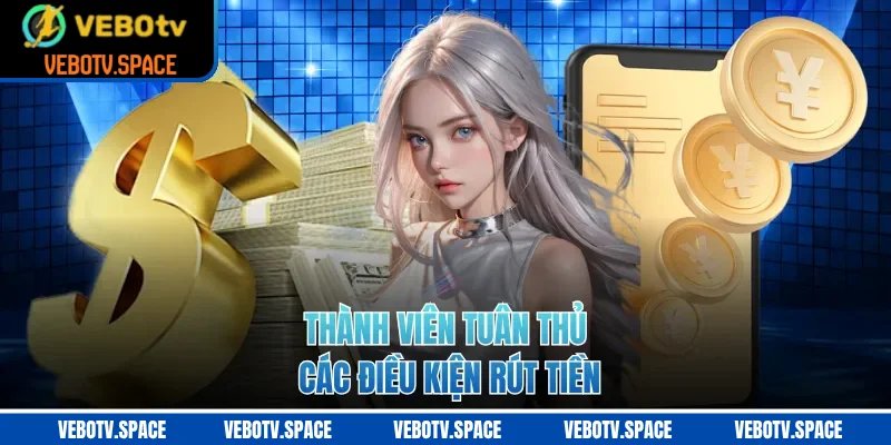 Thành viên tuân thủ các điều kiện rút tiền