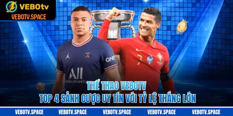 Thể thao VEBOTV – Top 4 Sảnh Cược Uy Tín Với Tỷ Lệ Thắng Lớn