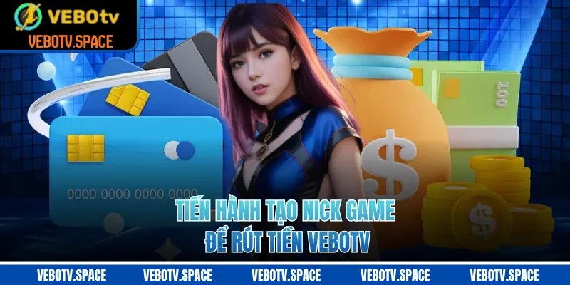 Tiến hành tạo nick game để rút tiền VEBOTV