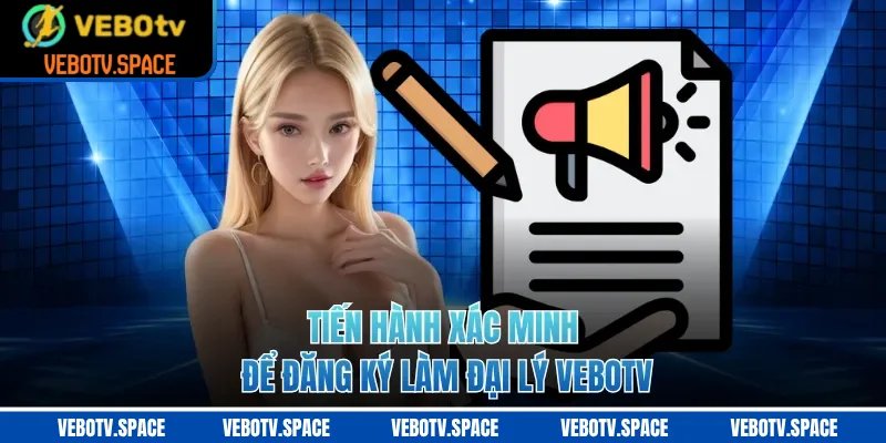 Tiến hành xác minh để đăng ký làm đại lý VEBOTV