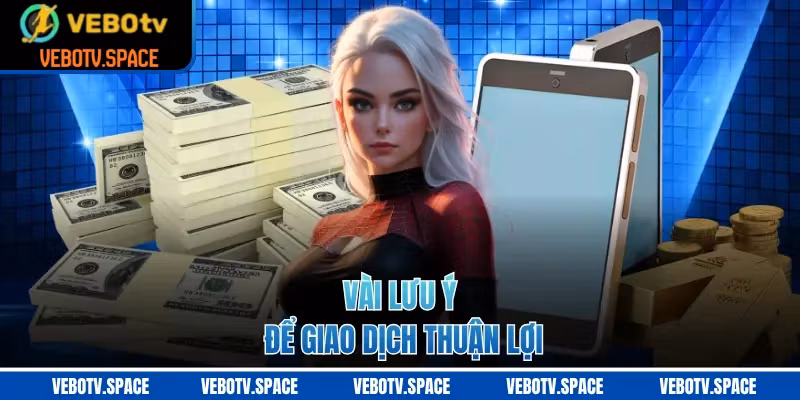 Vài lưu ý để giao dịch thuận lợi