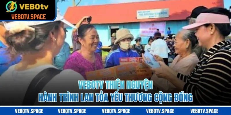 VEBOTV Thiện Nguyện: Hành Trình Lan Tỏa Yêu Thương Cộng Đồng