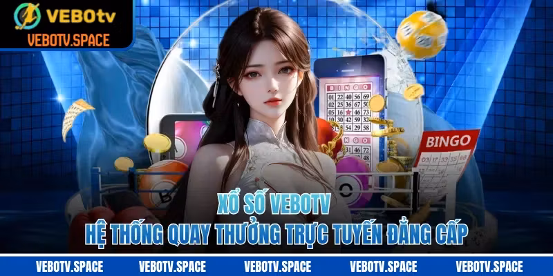 Xổ Số VEBOTV – Hệ Thống Quay Thưởng Trực Tuyến Đẳng Cấp